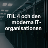 ITIL 4  – grunden till den moderna IT-organisationen